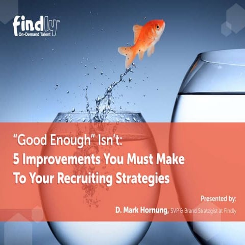 Webinar Deck: 5 Improvements You Must Make To Your Recruiting Strategies