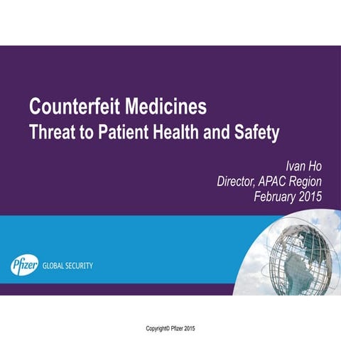 Session 3: Ivan Ho Pfizer / Counterfeit Medicines Threat to Patient Health an...