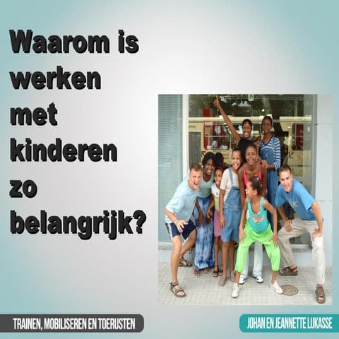 03. presentatie waarom is werken met kinderen zo belangrijk (2013)