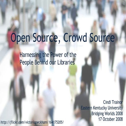 “Open Source, Crowd Source: harnessing the power of the people behind our lib...