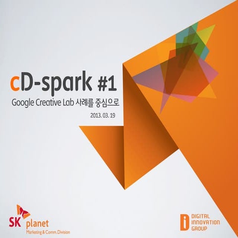 SK플래닛 M&C부문 cD-spark #2 google creative lab 들여다보기