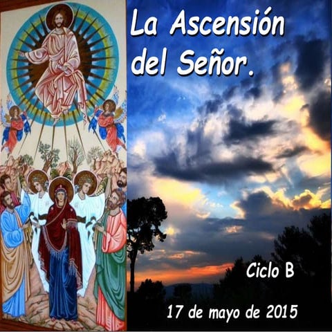 LA ASCENSIÓN DEL SEÑOR. CICLO B. DÍA 17 DE MAYO DEL 2015. PPS.