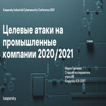 Мария Гарнаева. Целевые атаки на промышленные компании в 2020/2021