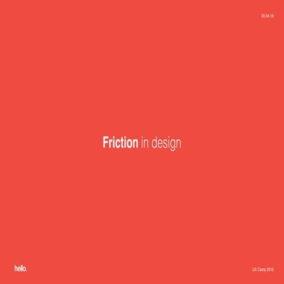 UX Camp 2016 Copenhagen - Friction In Design