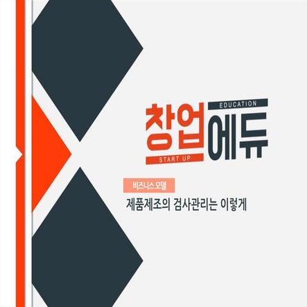 [창업에듀]04.2 비즈니스 모델 제품제조의 검사관리는 이렇게
