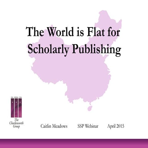 04142015 ssp webinar_theworldisflatforscholarlypublishing_caitlinmeadows
