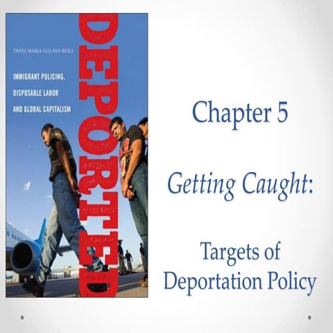 DEPORTED: Chapter 5: Getting Caught: Targets of Deportation Policy | PPTX