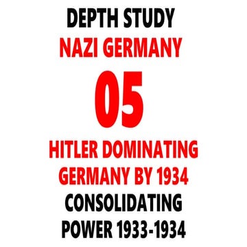 05. DEPTH STUDY GERMANY: NAZI REGIME - HITLER CONSOLIDATING POWER 1933-34.PPTX
