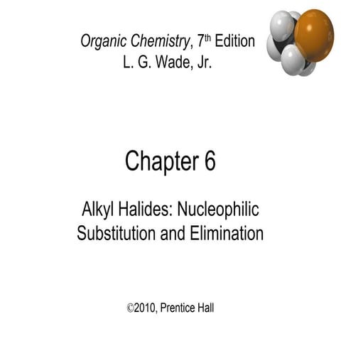 06 - Alkyl Halides ,Nucleophilic Substitution and Elimination - Wade 7th