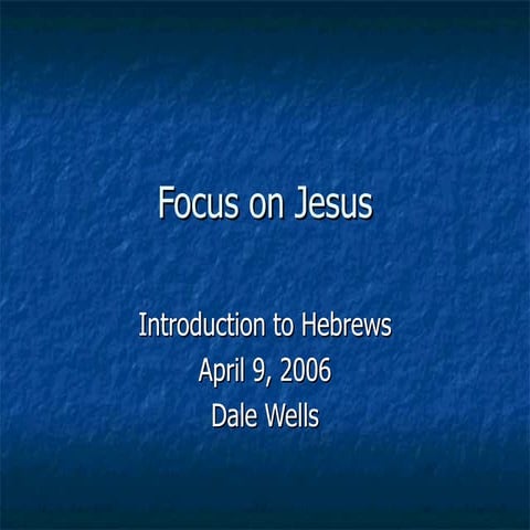 060409   Focus On Jesus   Introduction To Hebrews   Dale Wells