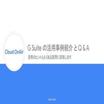 [Cloud OnAir] G Suite の活用事例紹介 と Q & A 2019年6月20日 放送