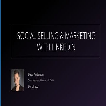 Social Selling and Marketing with LinkedIn - Dave Anderson, Dynatrace