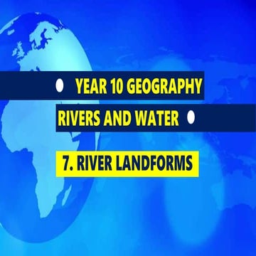 GEOGRAPHY YEAR 10: RIVER LANDFORMS