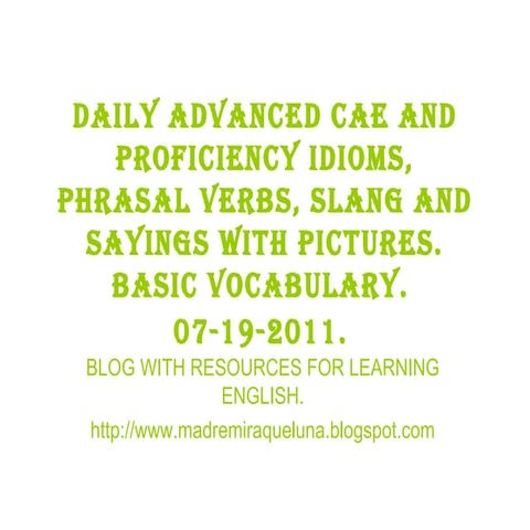 07 19-2011 daily advanced cae and proficiency idioms, phrasal