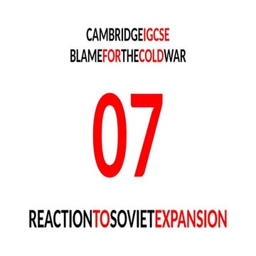 07. BEGINNINGS OF COLD WAR - Reaction to Soviet Expansion.pptx