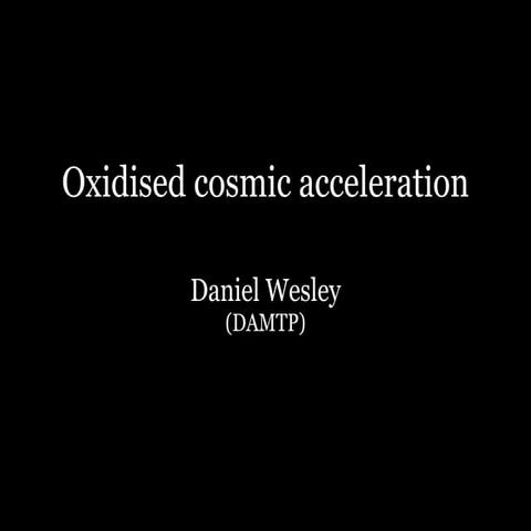 Oxidised cosmic acceleration
