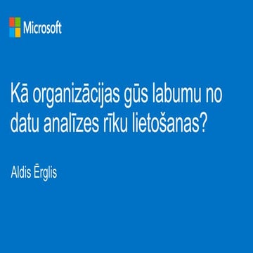 Kā organizācijas gūs labumu no datu analīzes rīku lietošanas? Aldis Ērglis. D...