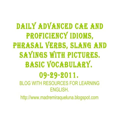09 29-2011 daily advanced cae and proficiency idioms, phrasal