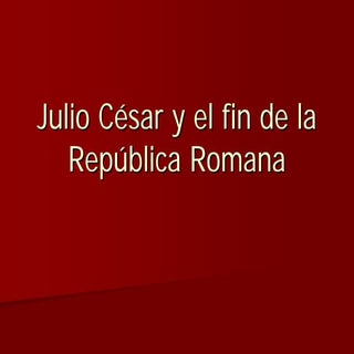 Julio Ceśar y el fin de la Repúblic...