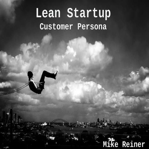 2014 Lean Startup & Customer Persona by Mike Reiner