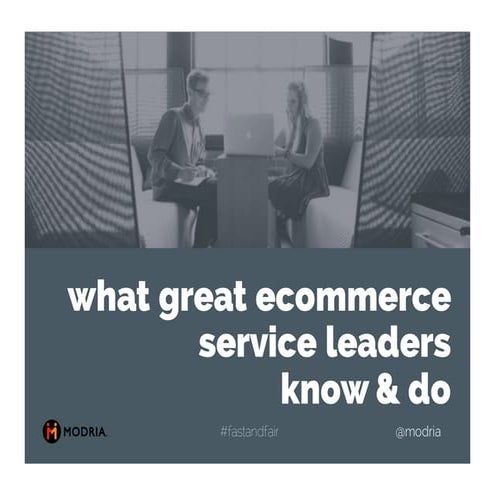 What Great eCommerce Service Leaders Know & Do - A Modria Webinar