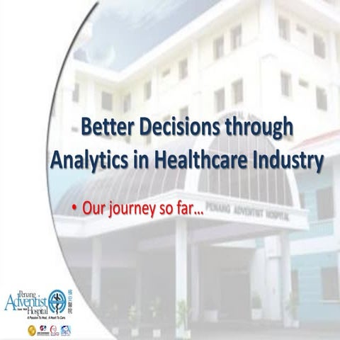 Better decisions through analytics in healthcare industry.  Our journey so far