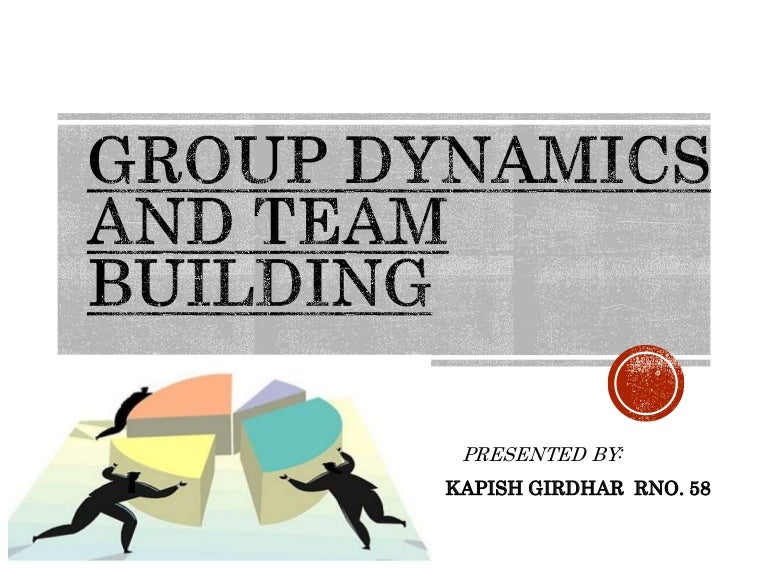 GROUP DYNAMICS AND TEAM BUILDING