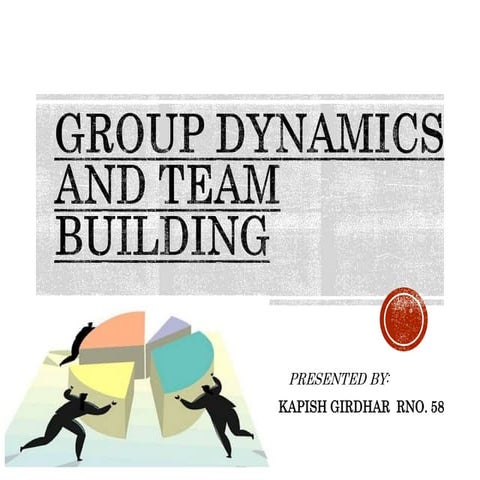 GROUP DYNAMICS AND TEAM BUILDING