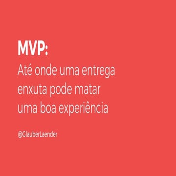 MVP - Até onde uma entrega enxuta pode matar uma boa experiência