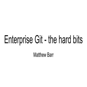 DOES SFO 2016 - Matthew Barr - Enterprise Git - the hard bits 