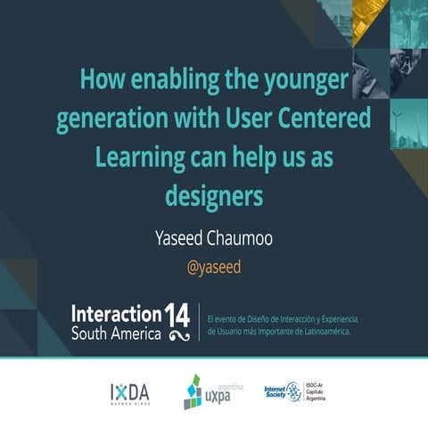 Yaseed Chaumoo: How enabling the younger generation with User Centered Learni...