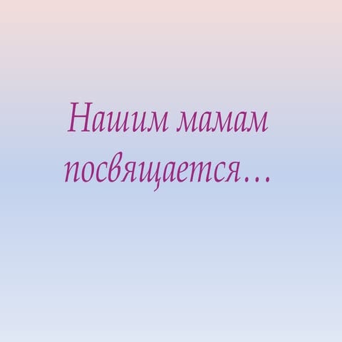 нашим мамам посвящается1 | PPT