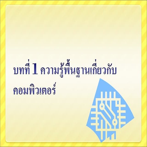 บทที่ 1 ความรู้พื้นฐานเกี่ยวกับคอมพิวเตอร์