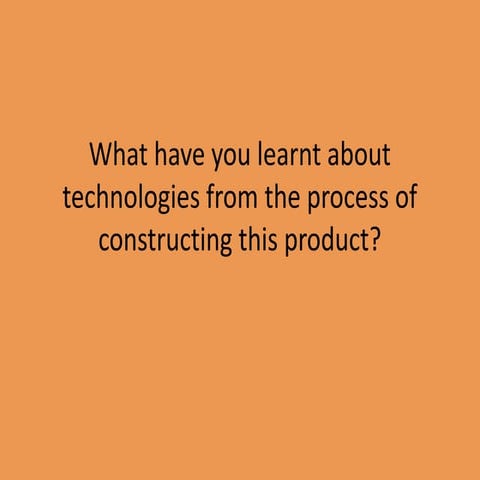 What have you learnt about technologies from the process of constructing this...