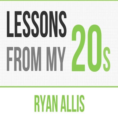 Lessons From My 20s on Life, Entrepreneurship, and The World - Ryan Allis