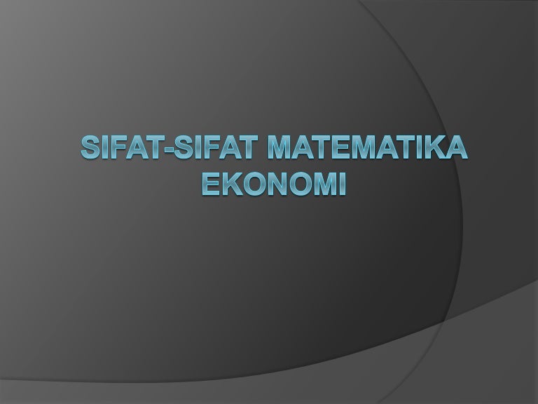 1 Sifat Sifat Matematika Ekonomi