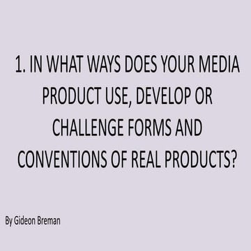 1.In what ways does your media production use, develop or challenge forms and...
