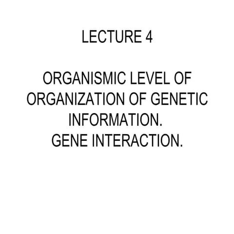 Organismic level of Organization of Genetic information. Gene Interaction