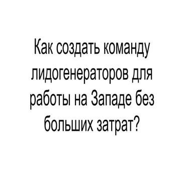 Как создать команду лидогенераторов для работы на Западе без больших затрат?