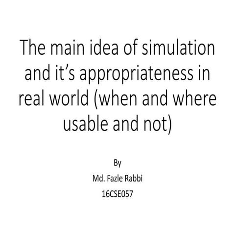 1. the main idea of simulation and it’s appropriateness in real world (when a...