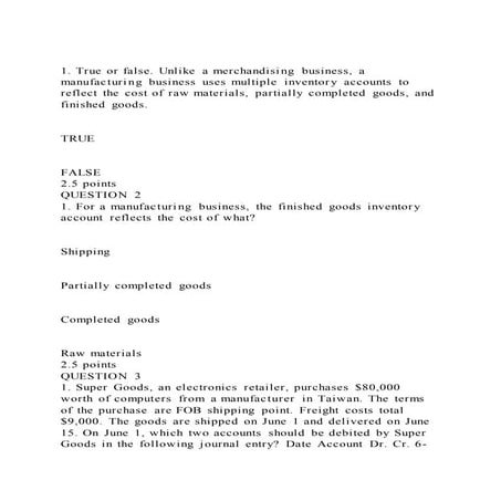 1. True or false. Unlike a merchandising business, a manufacturing