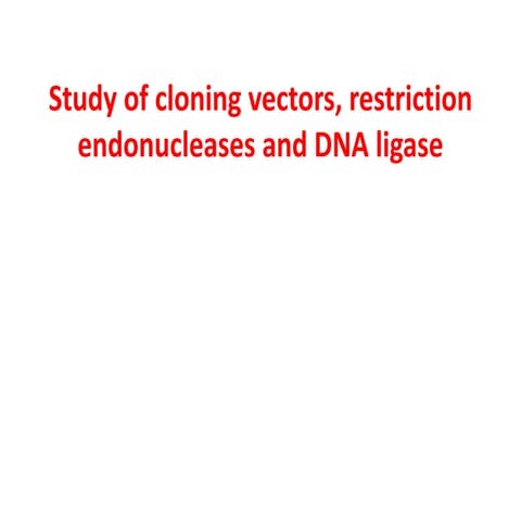1. Study of cloning vectors, restriction endonucleases and DNA ligase.pptx
