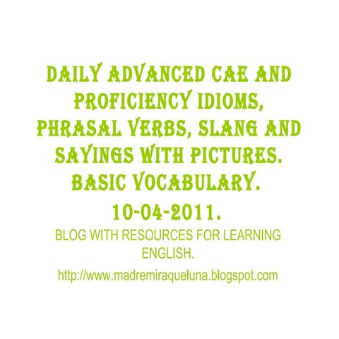 10 03-2011 daily advanced cae and proficiency idioms, phrasal