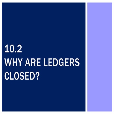 10.2 Why are ledgers closed?