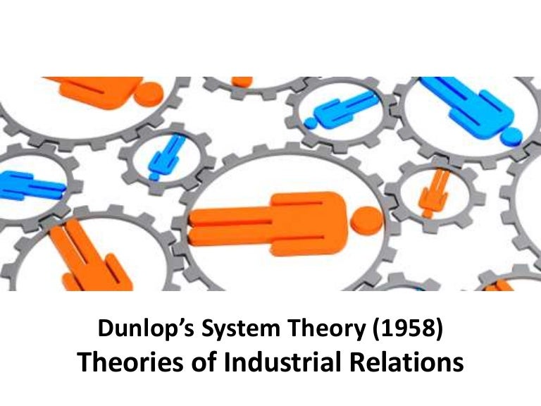 Dunlop’s system theory (1958) theories of industrial relations i…