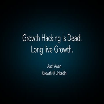 Aatif Awan, Head of Growth LinkedIn - Growth Hacking is Dead. Long Live Growth. 