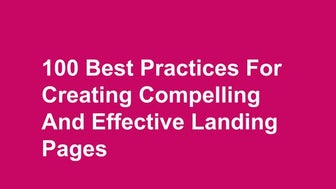 100 Best Practices For Creating Compelling And Effective Landing Pages.