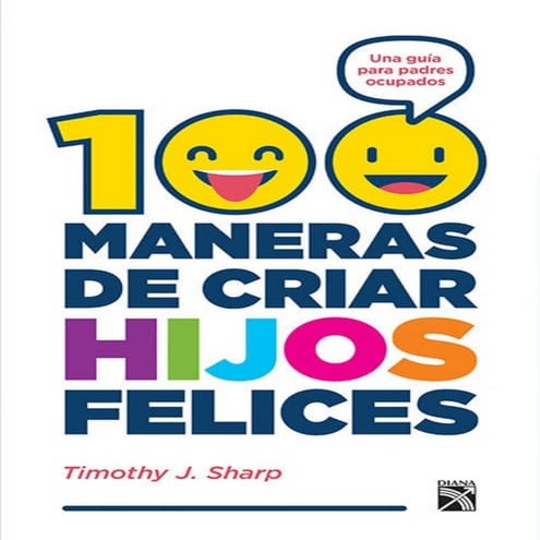 100 maneras de criar hijos felices una guía para padres ocupados ...