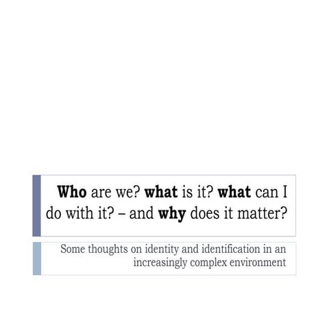 Who Are We, What Is It, What Can I Do With It and Why Does It Matter ...