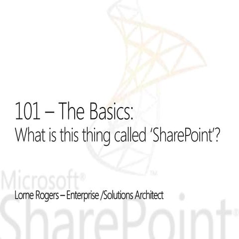 101: The Basics "What is this thing called SharePoint?"